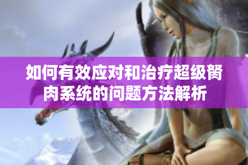 如何有效应对和治疗超级胬肉系统的问题方法解析