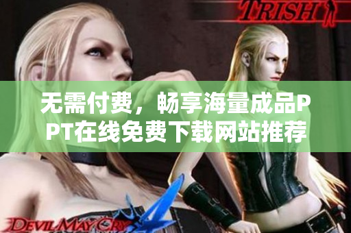 无需付费，畅享海量成品PPT在线免费下载网站推荐