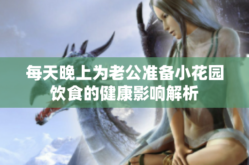 每天晚上为老公准备小花园饮食的健康影响解析