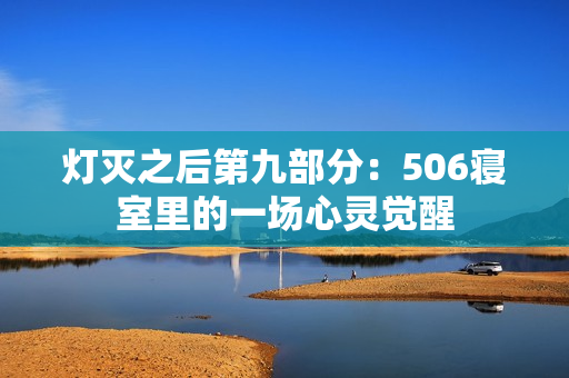 灯灭之后第九部分：506寝室里的一场心灵觉醒
