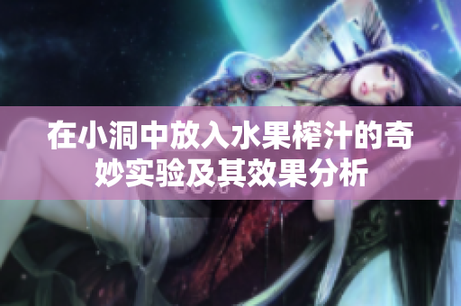 在小洞中放入水果榨汁的奇妙实验及其效果分析