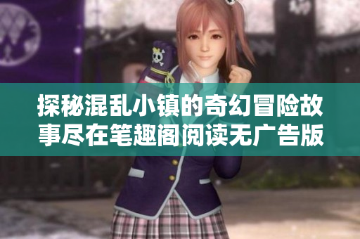 探秘混乱小镇的奇幻冒险故事尽在笔趣阁阅读无广告版