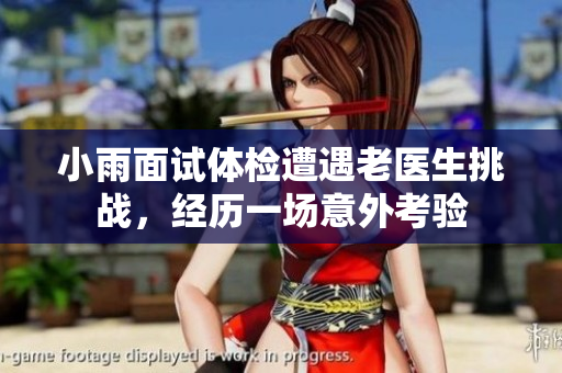 小雨面试体检遭遇老医生挑战，经历一场意外考验