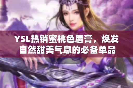 YSL热销蜜桃色唇膏，焕发自然甜美气息的必备单品