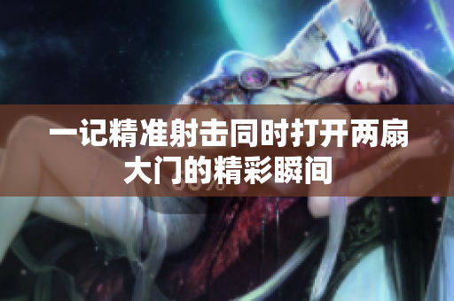 一记精准射击同时打开两扇大门的精彩瞬间