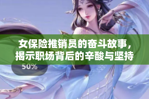 女保险推销员的奋斗故事，揭示职场背后的辛酸与坚持