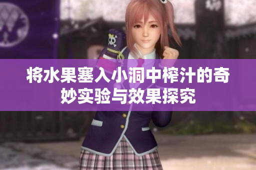 将水果塞入小洞中榨汁的奇妙实验与效果探究