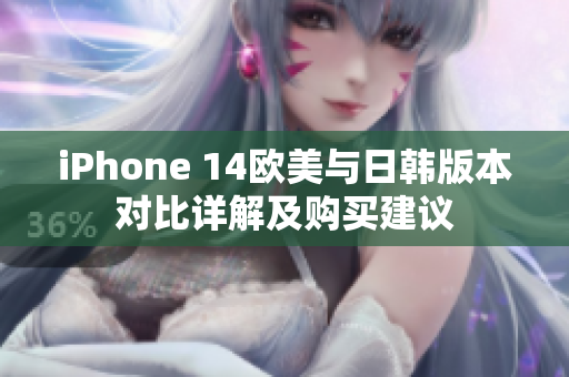 iPhone 14欧美与日韩版本对比详解及购买建议