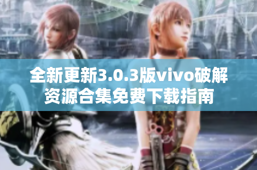 全新更新3.0.3版vivo破解资源合集免费下载指南