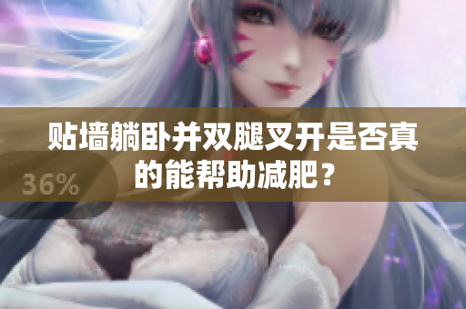 贴墙躺卧并双腿叉开是否真的能帮助减肥？