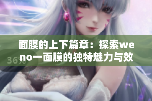 面膜的上下篇章：探索weno一面膜的独特魅力与效果