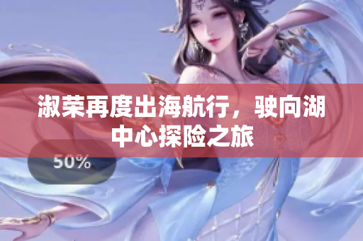 淑荣再度出海航行，驶向湖中心探险之旅
