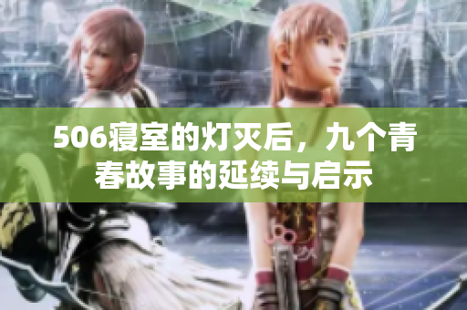 506寝室的灯灭后，九个青春故事的延续与启示