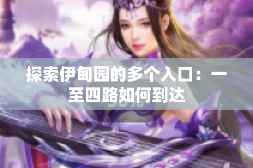 探索伊甸园的多个入口：一至四路如何到达