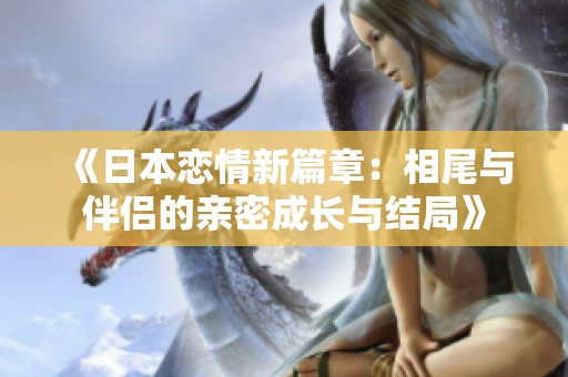 《日本恋情新篇章：相尾与伴侣的亲密成长与结局》
