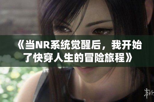 《当NR系统觉醒后，我开始了快穿人生的冒险旅程》