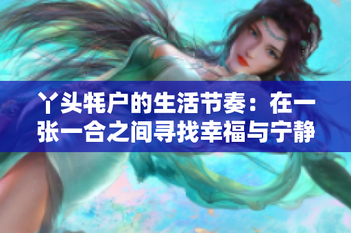 丫头牦户的生活节奏：在一张一合之间寻找幸福与宁静