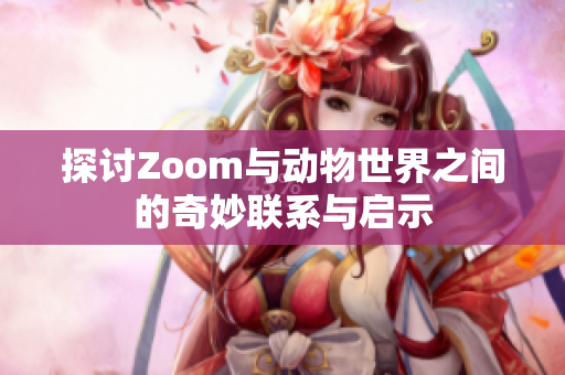 探讨Zoom与动物世界之间的奇妙联系与启示