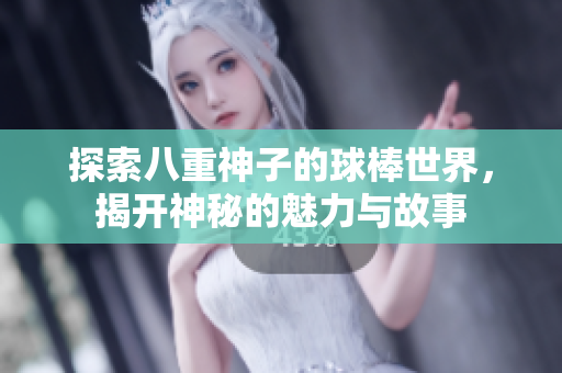 探索八重神子的球棒世界，揭开神秘的魅力与故事
