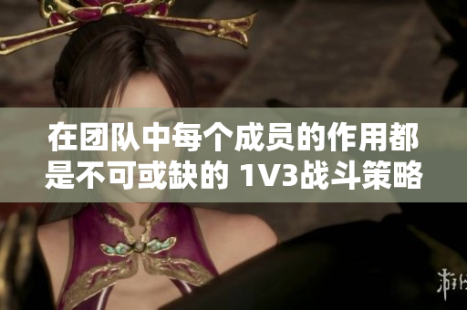 在团队中每个成员的作用都是不可或缺的 1V3战斗策略分享