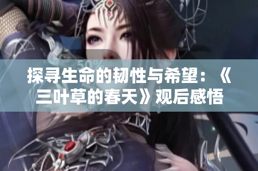 探寻生命的韧性与希望：《三叶草的春天》观后感悟