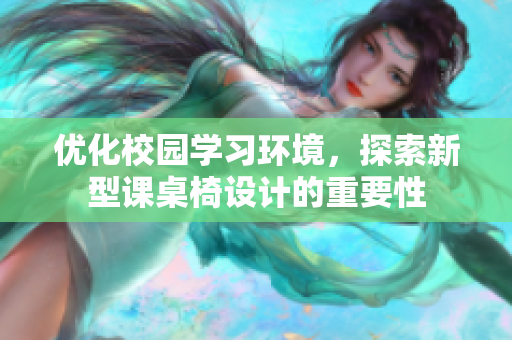 优化校园学习环境，探索新型课桌椅设计的重要性