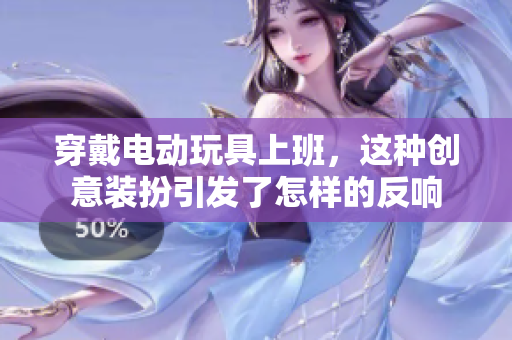 穿戴电动玩具上班，这种创意装扮引发了怎样的反响