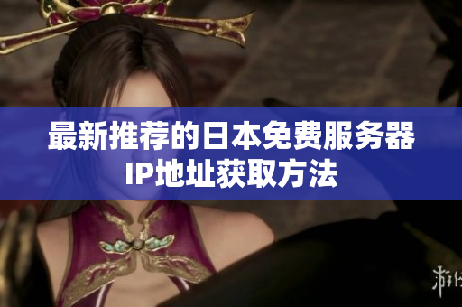 最新推荐的日本免费服务器IP地址获取方法