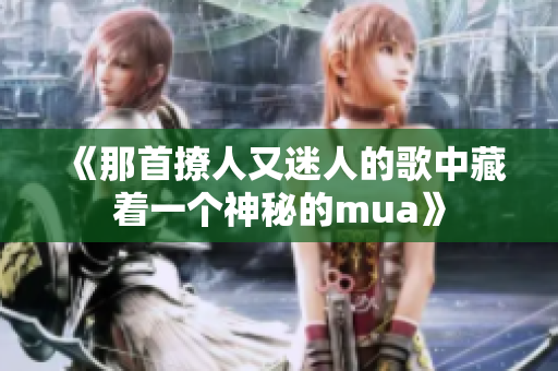 《那首撩人又迷人的歌中藏着一个神秘的mua》