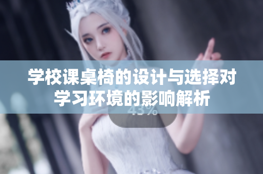 学校课桌椅的设计与选择对学习环境的影响解析