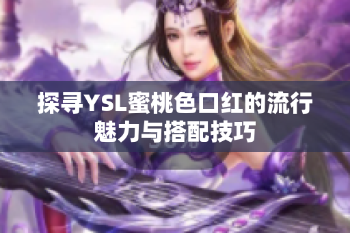 探寻YSL蜜桃色口红的流行魅力与搭配技巧