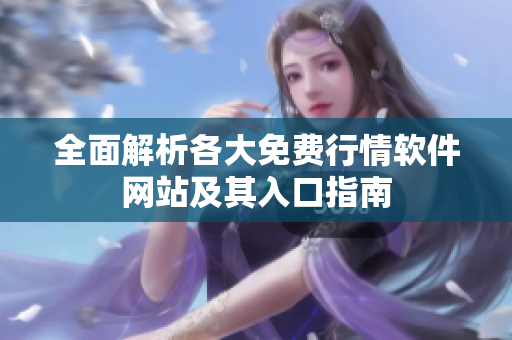 全面解析各大免费行情软件网站及其入口指南