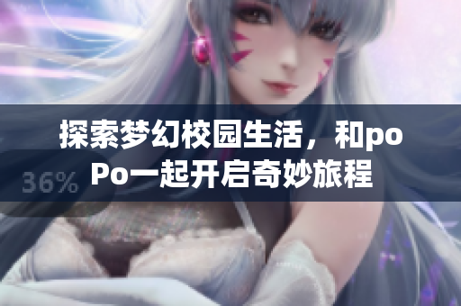 探索梦幻校园生活，和poPo一起开启奇妙旅程