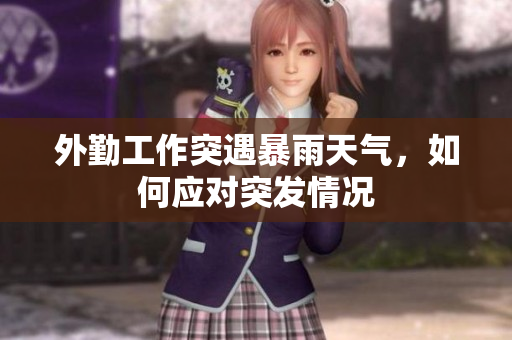 外勤工作突遇暴雨天气，如何应对突发情况