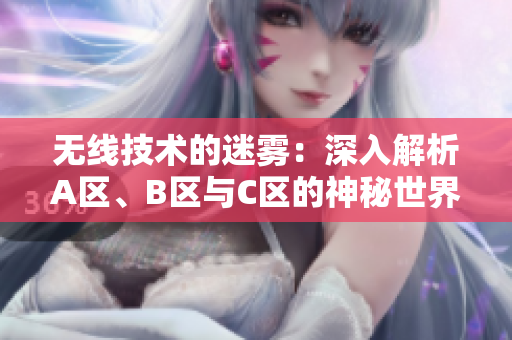 无线技术的迷雾：深入解析A区、B区与C区的神秘世界