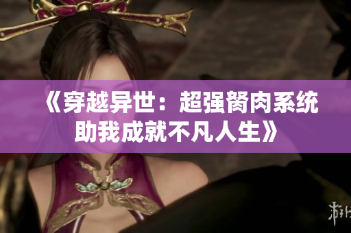 《穿越异世：超强胬肉系统助我成就不凡人生》