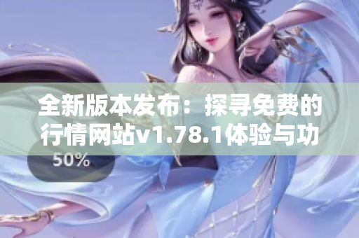 全新版本发布：探寻免费的行情网站v1.78.1体验与功能揭秘
