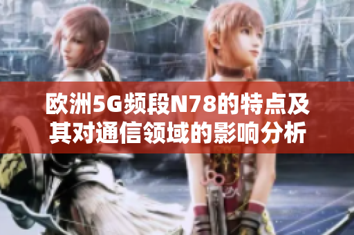 欧洲5G频段N78的特点及其对通信领域的影响分析
