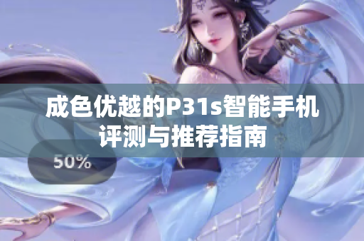 成色优越的P31s智能手机评测与推荐指南