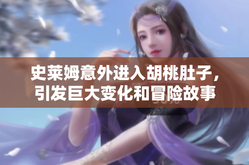 史莱姆意外进入胡桃肚子，引发巨大变化和冒险故事