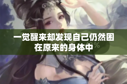 一觉醒来却发现自己仍然困在原来的身体中