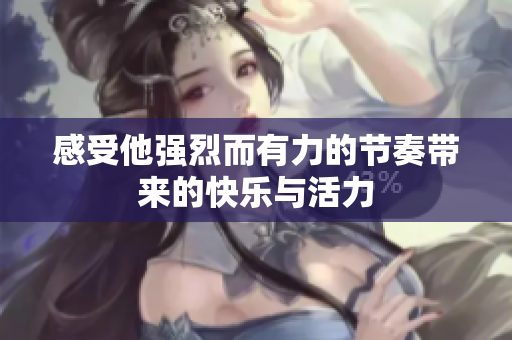 感受他强烈而有力的节奏带来的快乐与活力