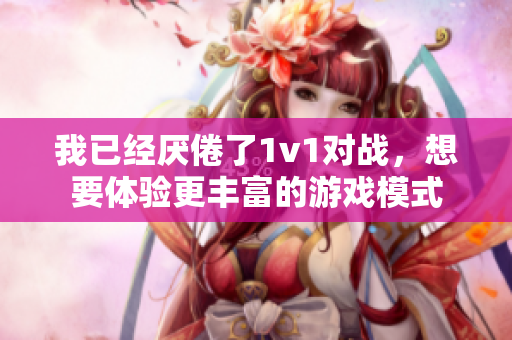 我已经厌倦了1v1对战，想要体验更丰富的游戏模式