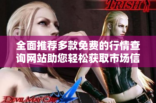 全面推荐多款免费的行情查询网站助您轻松获取市场信息