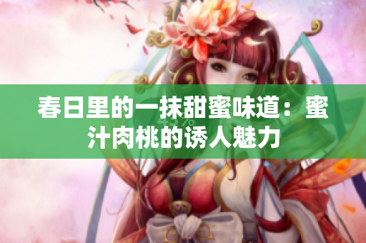 春日里的一抹甜蜜味道：蜜汁肉桃的诱人魅力