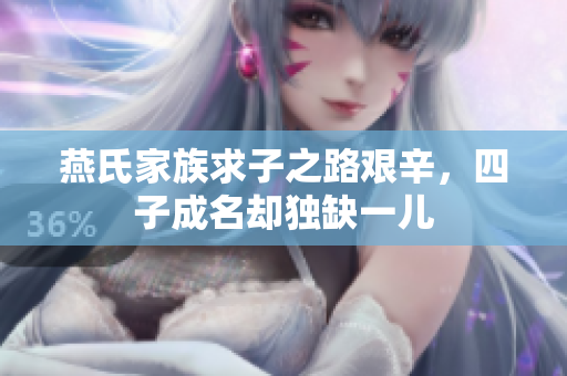 燕氏家族求子之路艰辛，四子成名却独缺一儿