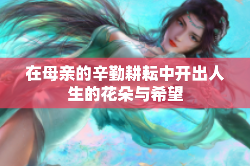 在母亲的辛勤耕耘中开出人生的花朵与希望
