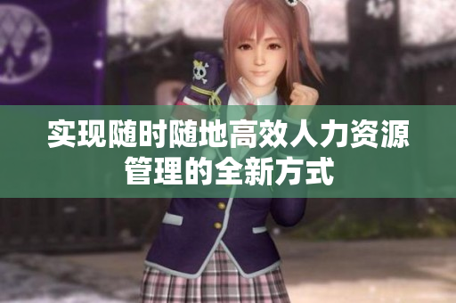 实现随时随地高效人力资源管理的全新方式