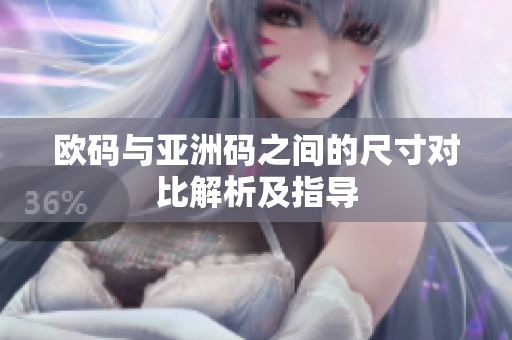 欧码与亚洲码之间的尺寸对比解析及指导