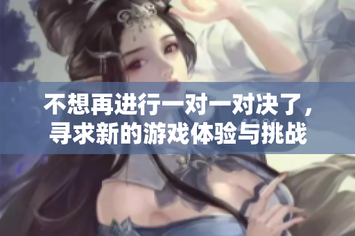 不想再进行一对一对决了，寻求新的游戏体验与挑战